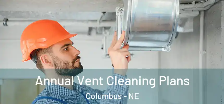 Annual Vent Cleaning Plans Columbus - NE