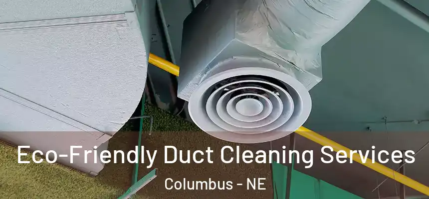  Eco-Friendly Duct Cleaning Services Columbus - NE