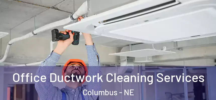 Office Ductwork Cleaning Services Columbus - NE
