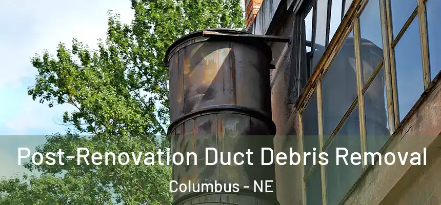 Post-Renovation Duct Debris Removal Columbus - NE